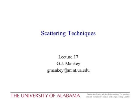 Center for Materials for Information Technology an NSF Materials Science and Engineering Center Scattering Techniques Lecture 17 G.J. Mankey