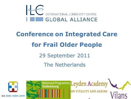 Conference on Integrated Care for Frail Older People 29 September 2011 The Netherlands.