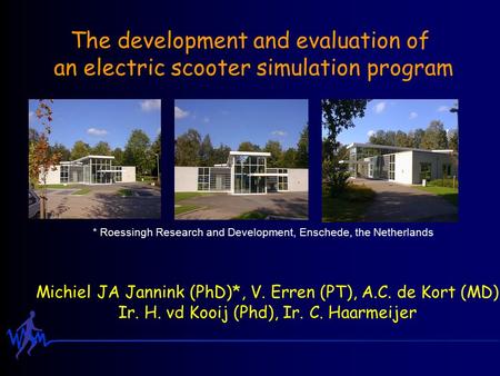 The development and evaluation of an electric scooter simulation program Michiel JA Jannink (PhD)*, V. Erren (PT), A.C. de Kort (MD), Ir. H. vd Kooij (Phd),