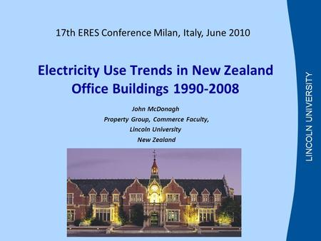 LINCOLN UNIVERSITY Electricity Use Trends in New Zealand Office Buildings 1990-2008 John McDonagh Property Group, Commerce Faculty, Lincoln University.