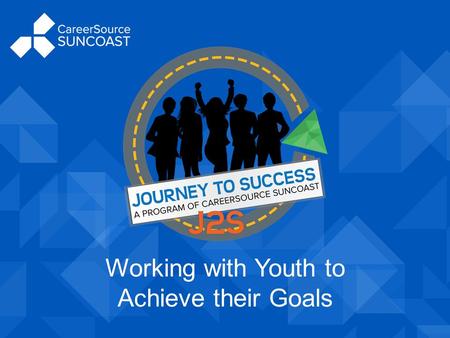 Working with Youth to Achieve their Goals. Journey to Success Overview Importance of Partnerships Innovation Funding Outcomes Lessons Learned Tools Available.