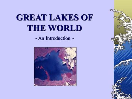 GREAT LAKES OF THE WORLD - An Introduction - - An Introduction -