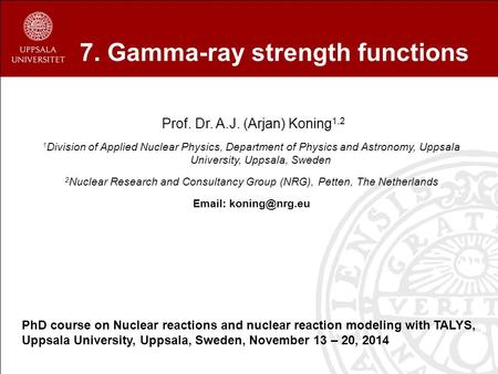 7. Gamma-ray strength functions Prof. Dr. A.J. (Arjan) Koning 1,2 1 Division of Applied Nuclear Physics, Department of Physics and Astronomy, Uppsala University,