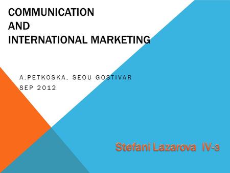 COMMUNICATION AND INTERNATIONAL MARKETING A.PETKOSKA, SEOU GOSTIVAR SEP 2012.