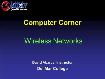 David Abarca, Instructor Del Mar College Computer Corner Wireless Networks.