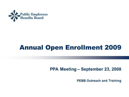 Annual Open Enrollment 2009 PPA Meeting – September 23, 2008 PEBB Outreach and Training.