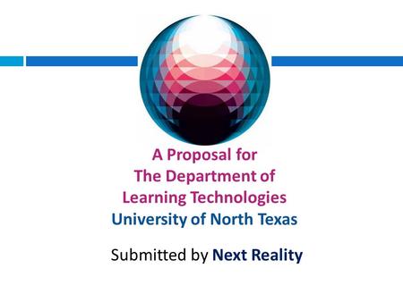 A Proposal for The Department of Learning Technologies University of North Texas Submitted by Next Reality.