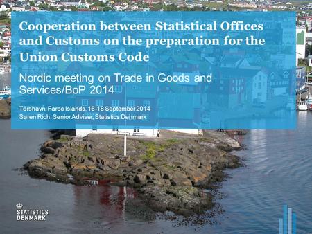 Cooperation between Statistical Offices and Customs on the preparation for the Union Customs Code Nordic meeting on Trade in Goods and Services/BoP 2014.