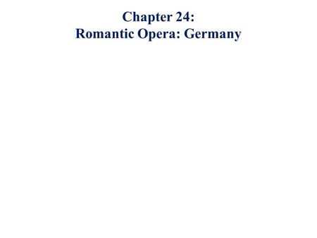 Chapter 24: Romantic Opera: Germany. Germany Looked back to the Middle Ages for inspiration – Medieval sagas and epic poems – Tales of dark castles, fair.