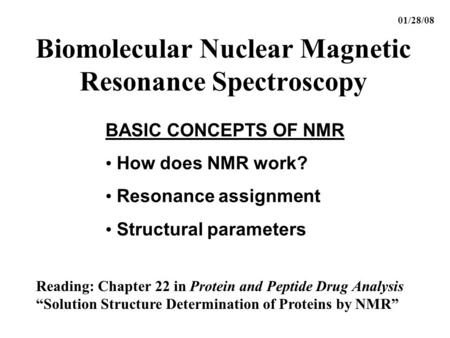 Biomolecular Nuclear Magnetic Resonance Spectroscopy BASIC CONCEPTS OF NMR How does NMR work? Resonance assignment Structural parameters 01/28/08 Reading: