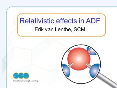 Relativistic effects in ADF Erik van Lenthe, SCM.