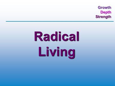 GrowthDepthStrength Radical Living. GrowthDepthStrength Isaiah 29:13 (NIVUK) The Lord says: “These people come near to me with their mouth and honour.