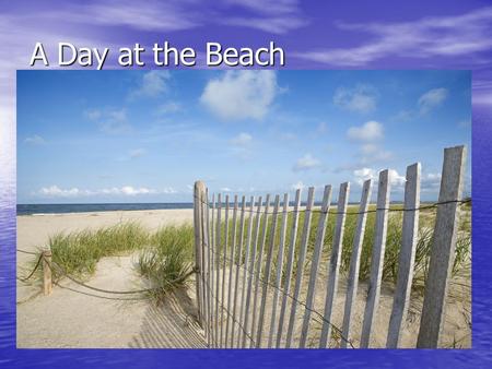 A Day at the Beach. On the beach we walk on On the beach we walk on SAND –or- DIRT?