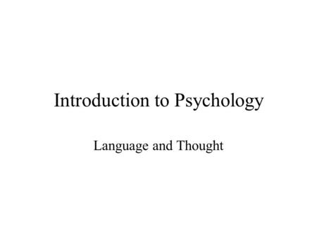 Introduction to Psychology Language and Thought. Language A language is a system of symbols, sounds, meanings, and rules of combination that allows for.