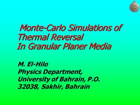 Monte-Carlo Simulations of Thermal Reversal In Granular Planer Media Monte-Carlo Simulations of Thermal Reversal In Granular Planer Media M. El-Hilo Physics.