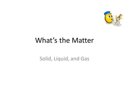 What’s the Matter Solid, Liquid, and Gas. What is a balance scale used for? Comparing mass of two objects.