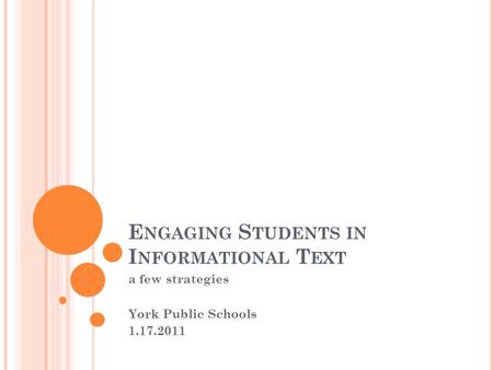 E NGAGING S TUDENTS IN I NFORMATIONAL T EXT a few strategies York Public Schools 1.17.2011.