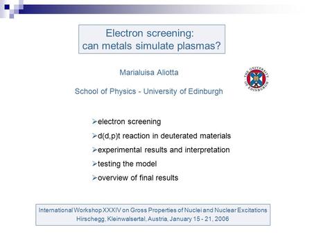 Electron screening: can metals simulate plasmas? Marialuisa Aliotta School of Physics - University of Edinburgh International Workshop XXXIV on Gross Properties.