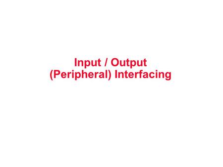 Input / Output (Peripheral) Interfacing