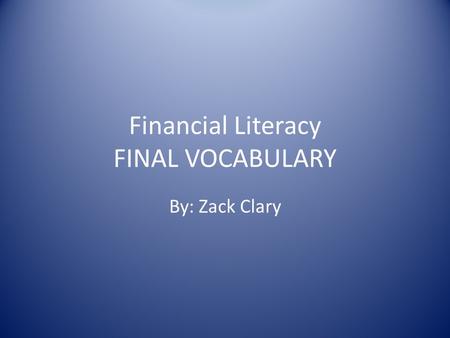 Financial Literacy FINAL VOCABULARY By: Zack Clary.