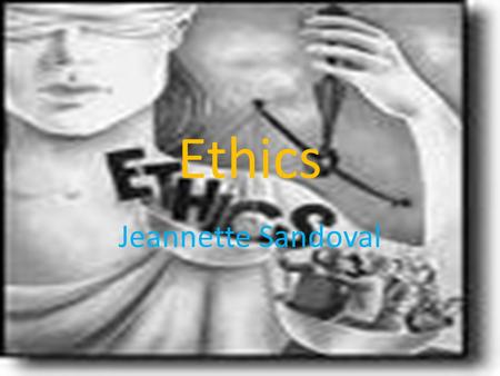 Ethics Jeannette Sandoval. Description of ethics Ethics usually refers to terms that set a standard for an individual’s actions such as: righteousness,