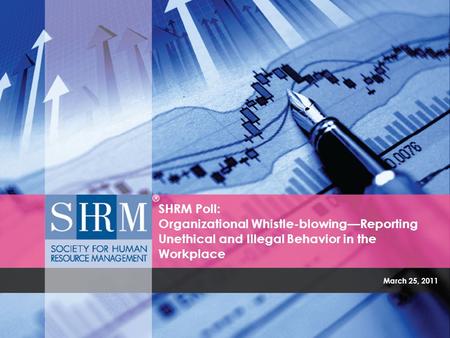 March 25, 2011 SHRM Poll: Organizational Whistle-blowing—Reporting Unethical and Illegal Behavior in the Workplace.