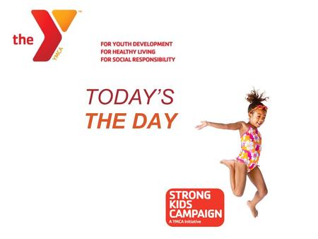 THE DAY TODAY’S. Brandywine YMCA 2012 Strong Kids Campaign Staff Training.