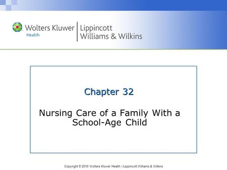 Copyright © 2010 Wolters Kluwer Health | Lippincott Williams & Wilkins Chapter 32 Nursing Care of a Family With a School-Age Child.