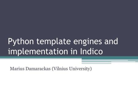 Python template engines and implementation in Indico Marius Damarackas (Vilnius University)