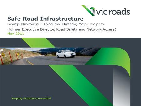 Safe Road Infrastructure George Mavroyeni – Executive Director, Major Projects (former Executive Director, Road Safety and Network Access) May 2011.