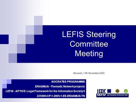 LEFIS Steering Committee Meeting Brussels, 11th November 2005 SOCRATES PROGRAMME ERASMUS - Thematic Network projects LEFIS - APTICE: Legal Framework for.