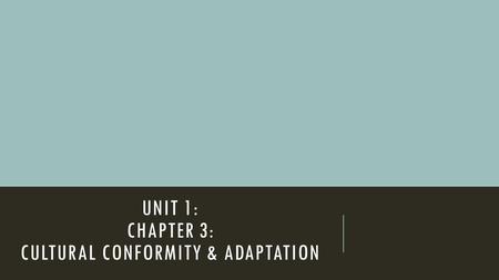 UNIT 1: CHAPTER 3: CULTURAL CONFORMITY & ADAPTATION.