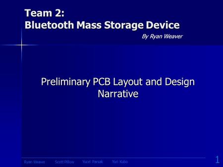 Team 2: Bluetooth Mass Storage Device By Ryan Weaver Preliminary PCB Layout and Design Narrative 1 Yucel ParsakYuri Kubo Scott PillowRyan Weaver.