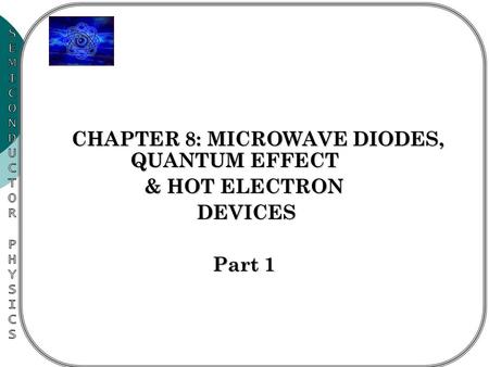 CHAPTER 8: MICROWAVE DIODES, QUANTUM EFFECT CHAPTER 8: MICROWAVE DIODES, QUANTUM EFFECT & HOT ELECTRON DEVICES Part 1.