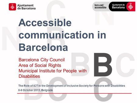 Accessible communication in Barcelona Barcelona City Council Area of Social Rights Municipal Institute for People with Disabilities The Role of ICT in.