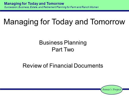 Managing for Today and Tomorrow Succession, Business, Estate, and Retirement Planning for Farm and Ranch Women Business Planning Part Two Review of Financial.