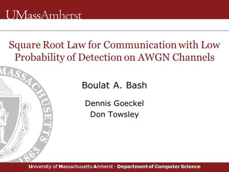 University of Massachusetts Amherst · Department of Computer Science Square Root Law for Communication with Low Probability of Detection on AWGN Channels.