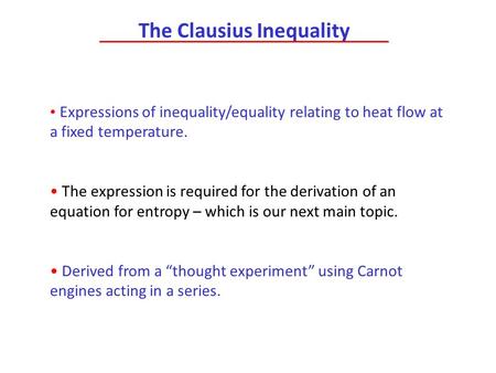 The Clausius Inequality Expressions of inequality/equality relating to heat flow at a fixed temperature. The expression is required for the derivation.