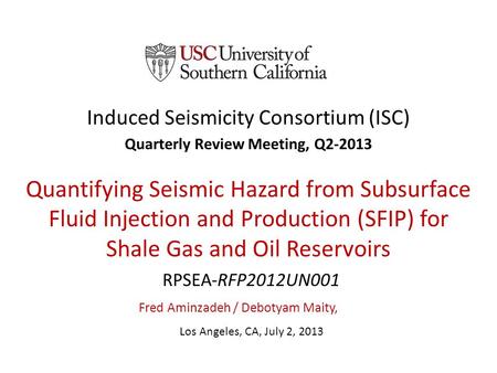 Induced Seismicity Consortium (ISC) Quarterly Review Meeting, Q2-2013 Quantifying Seismic Hazard from Subsurface Fluid Injection and Production (SFIP)