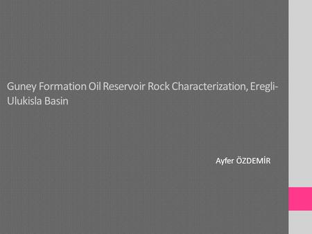 Guney Formation Oil Reservoir Rock Characterization, Eregli- Ulukisla Basin Ayfer ÖZDEMİR.