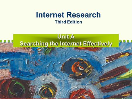 1 Internet Research Third Edition Unit A Searching the Internet Effectively.