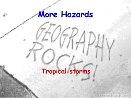 More Hazards Tropical storms. 2 Tropical storms have names in different places.