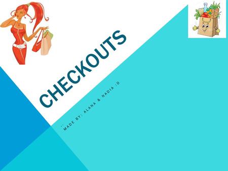 CHECKOUTS BY: MADE BY: ALANA & NADIA :D. SUMMERY FOR CHECKOUTS A girl who moves into a new town and she likes to go to the store and she meets a bag boy,