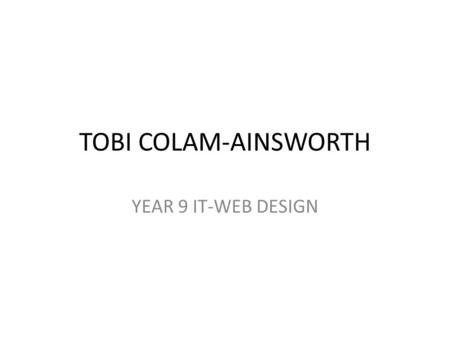 TOBI COLAM-AINSWORTH YEAR 9 IT-WEB DESIGN. Tuesday 09/08/11 Missing USB Digital portfolio You should all have brought in a photo of yourself as advised.