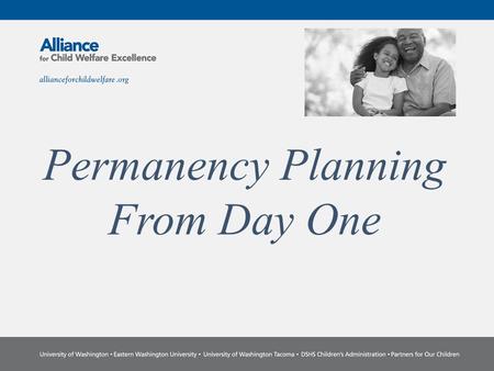 Permanency Planning From Day One. Every child is born with the beautiful potential to become wonderful human beings who experience love, joy, growth and.