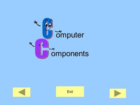 Omputer omponents Exit. software –electronic instructions used to run the computer, also known as programs. hardware –equipment which makes up the computer.