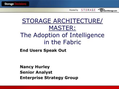 STORAGE ARCHITECTURE/ MASTER: The Adoption of Intelligence in the Fabric End Users Speak Out Nancy Hurley Senior Analyst Enterprise Strategy Group.