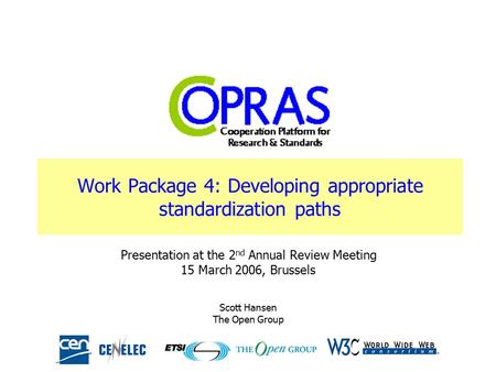 Work Package 4: Developing appropriate standardization paths Presentation at the 2 nd Annual Review Meeting 15 March 2006, Brussels Scott Hansen The Open.