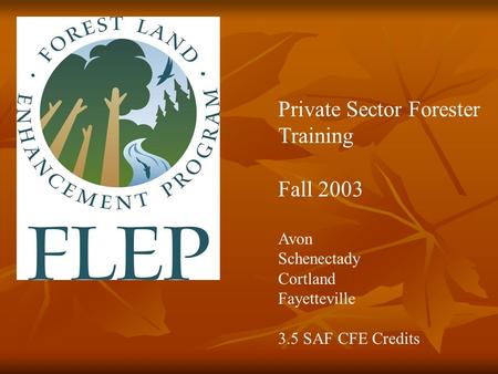 Private Sector Forester Training Fall 2003 Avon Schenectady Cortland Fayetteville 3.5 SAF CFE Credits.