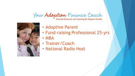 Adoptive Parent Fund-raising Professional 25-yrs MBA Trainer/Coach National Radio Host.